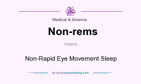 What does Non-rems mean? It stands for Non-Rapid Eye Movement Sleep