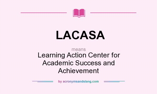 What does LACASA mean? It stands for Learning Action Center for Academic Success and Achievement