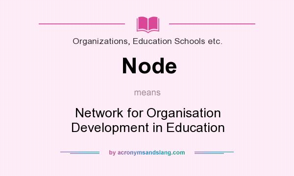 What does Node mean? It stands for Network for Organisation Development in Education