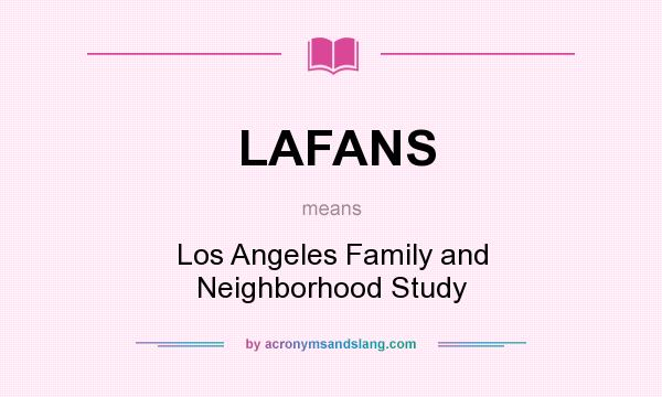 What does LAFANS mean? It stands for Los Angeles Family and Neighborhood Study
