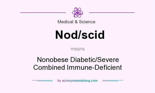 What does Nod/scid mean? It stands for Nonobese Diabetic/Severe Combined Immune-Deficient