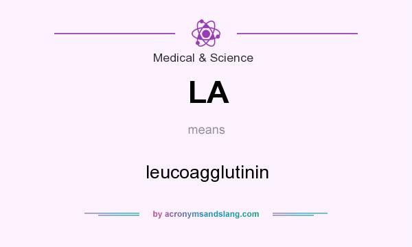 What does LA mean? It stands for leucoagglutinin