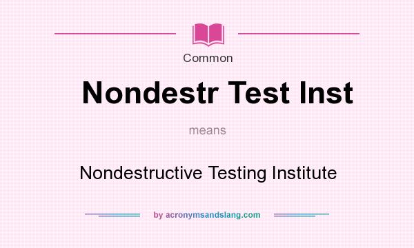 What does Nondestr Test Inst mean? It stands for Nondestructive Testing Institute