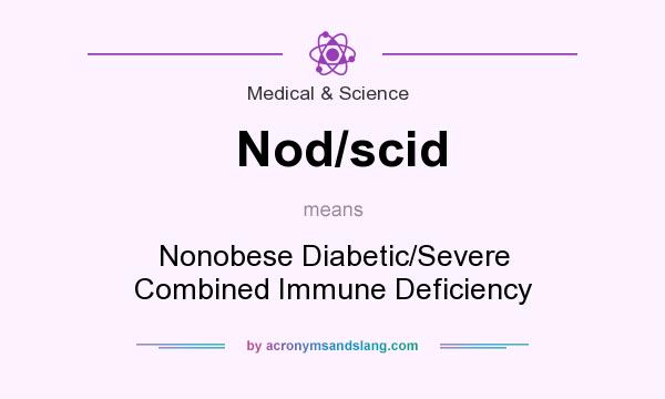 What does Nod/scid mean? It stands for Nonobese Diabetic/Severe Combined Immune Deficiency