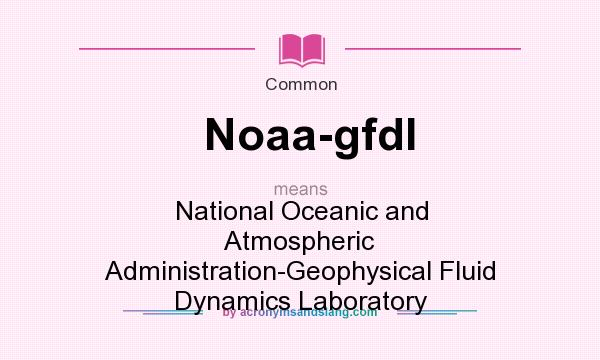What does Noaa-gfdl mean? It stands for National Oceanic and Atmospheric Administration-Geophysical Fluid Dynamics Laboratory