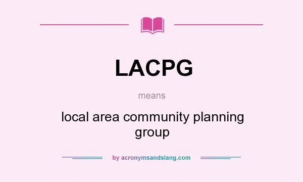 What does LACPG mean? It stands for local area community planning group