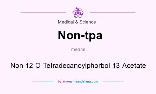 What does Non-tpa mean? It stands for Non-12-O-Tetradecanoylphorbol-13-Acetate