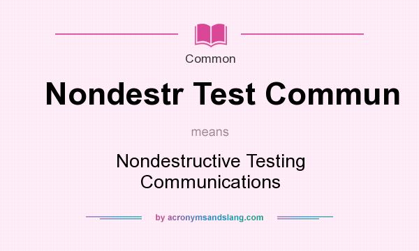 What does Nondestr Test Commun mean? It stands for Nondestructive Testing Communications