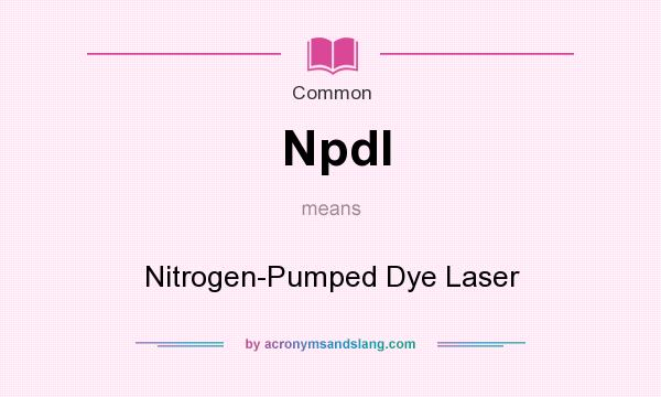 What does Npdl mean? It stands for Nitrogen-Pumped Dye Laser