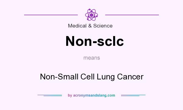 What does Non-sclc mean? It stands for Non-Small Cell Lung Cancer