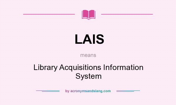 What does LAIS mean? It stands for Library Acquisitions Information System