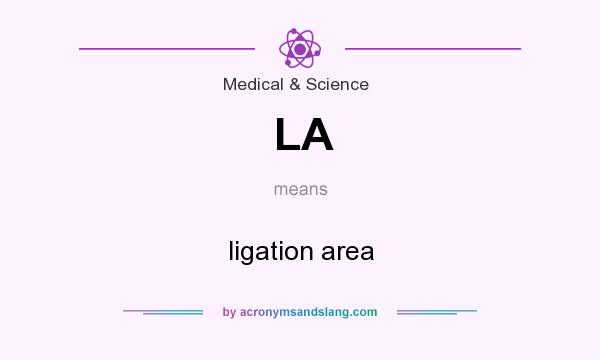 What does LA mean? It stands for ligation area