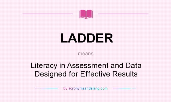 What does LADDER mean? It stands for Literacy in Assessment and Data Designed for Effective Results
