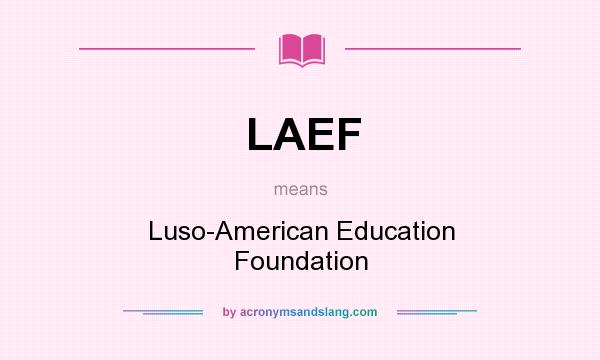 What does LAEF mean? It stands for Luso-American Education Foundation