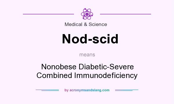 What does Nod-scid mean? It stands for Nonobese Diabetic-Severe Combined Immunodeficiency