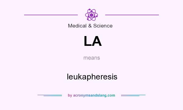 What does LA mean? It stands for leukapheresis