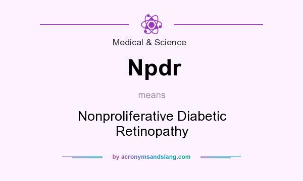 What does Npdr mean? It stands for Nonproliferative Diabetic Retinopathy