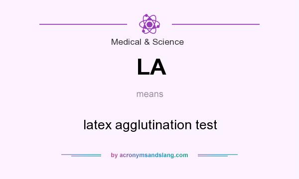 What does LA mean? It stands for latex agglutination test