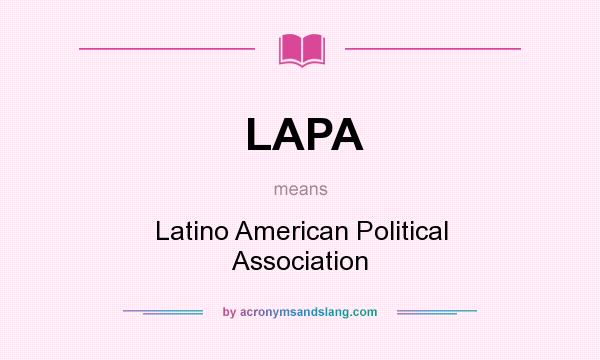 What does LAPA mean? It stands for Latino American Political Association