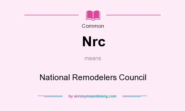 What does Nrc mean? It stands for National Remodelers Council