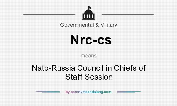 What does Nrc-cs mean? It stands for Nato-Russia Council in Chiefs of Staff Session