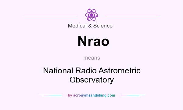 What does Nrao mean? It stands for National Radio Astrometric Observatory