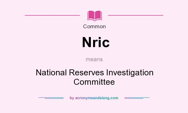 What does Nric mean? It stands for National Reserves Investigation Committee