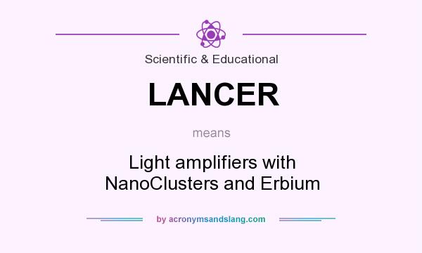 What does LANCER mean? It stands for Light amplifiers with NanoClusters and Erbium