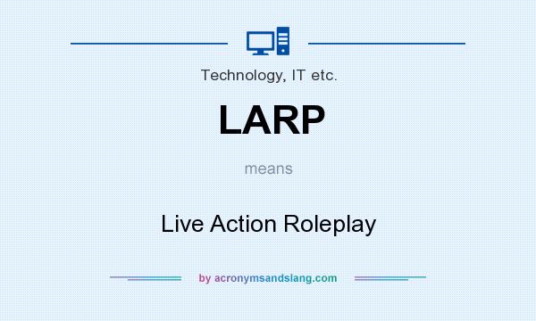 What does LARP mean? It stands for Live Action Roleplay