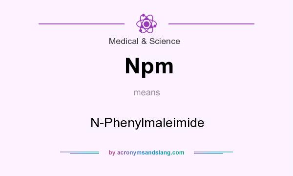 What does Npm mean? It stands for N-Phenylmaleimide