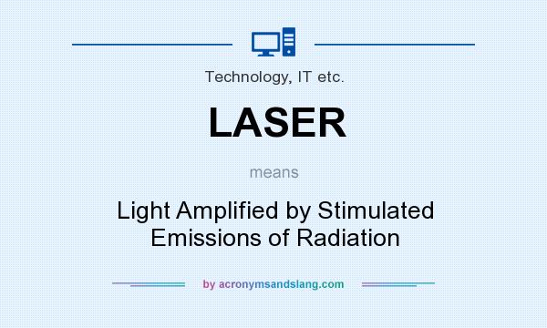 What does LASER mean? It stands for Light Amplified by Stimulated Emissions of Radiation