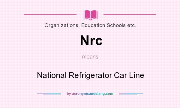 What does Nrc mean? It stands for National Refrigerator Car Line