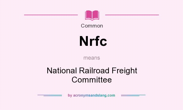 What does Nrfc mean? It stands for National Railroad Freight Committee