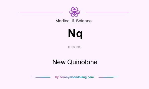 What does Nq mean? It stands for New Quinolone