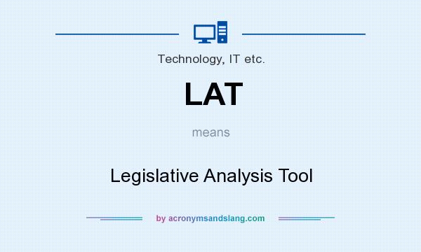 What does LAT mean? It stands for Legislative Analysis Tool