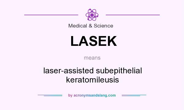 What does LASEK mean? It stands for laser-assisted subepithelial keratomileusis