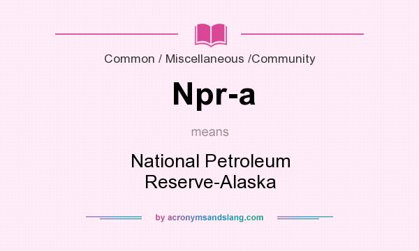 What does Npr-a mean? It stands for National Petroleum Reserve-Alaska