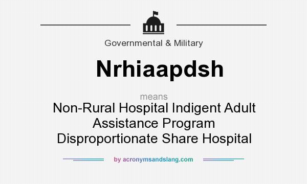 What does Nrhiaapdsh mean? It stands for Non-Rural Hospital Indigent Adult Assistance Program Disproportionate Share Hospital
