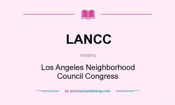 What does LANCC mean? It stands for Los Angeles Neighborhood Council Congress