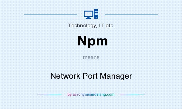 What does Npm mean? It stands for Network Port Manager