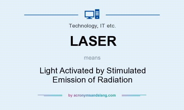 What does LASER mean? It stands for Light Activated by Stimulated Emission of Radiation