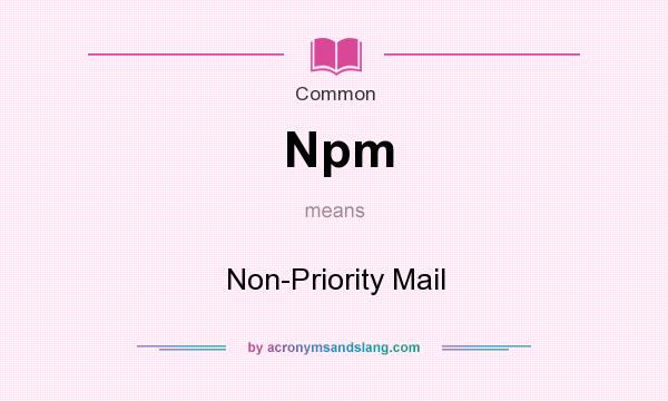 What does Npm mean? It stands for Non-Priority Mail