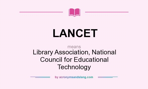 What does LANCET mean? It stands for Library Association, National Council for Educational Technology