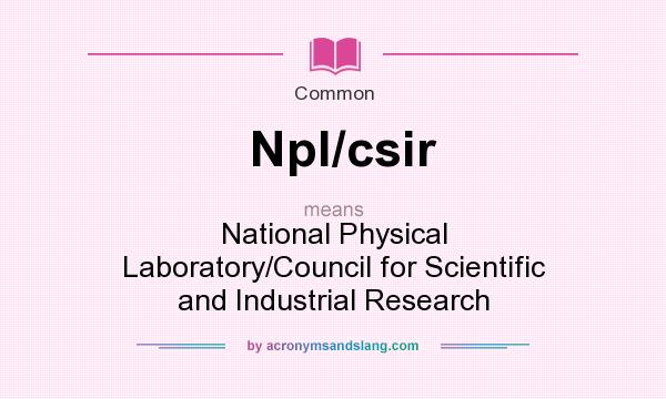 What does Npl/csir mean? It stands for National Physical Laboratory/Council for Scientific and Industrial Research