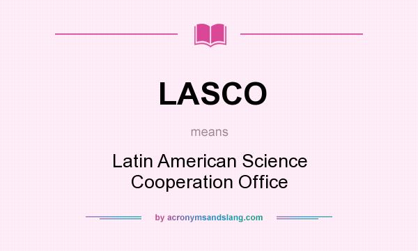 What does LASCO mean? It stands for Latin American Science Cooperation Office