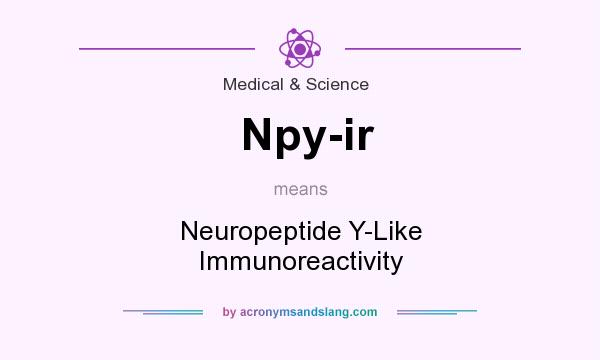 What does Npy-ir mean? It stands for Neuropeptide Y-Like Immunoreactivity