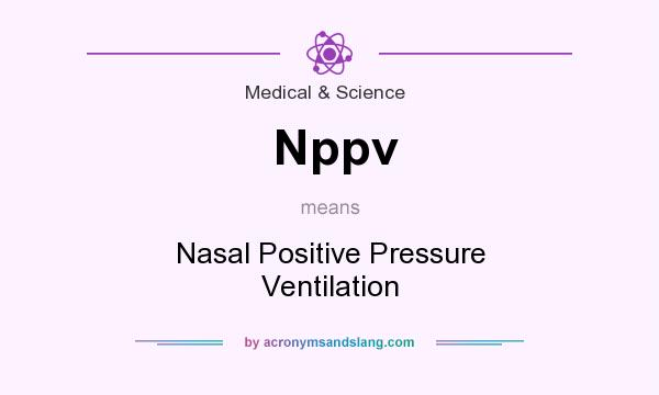 What does Nppv mean? It stands for Nasal Positive Pressure Ventilation