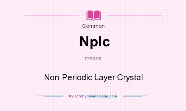 What does Nplc mean? It stands for Non-Periodic Layer Crystal