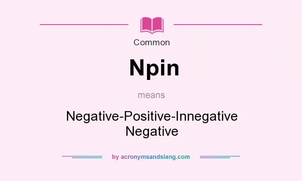 What does Npin mean? It stands for Negative-Positive-Innegative Negative