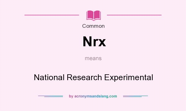 What does Nrx mean? It stands for National Research Experimental